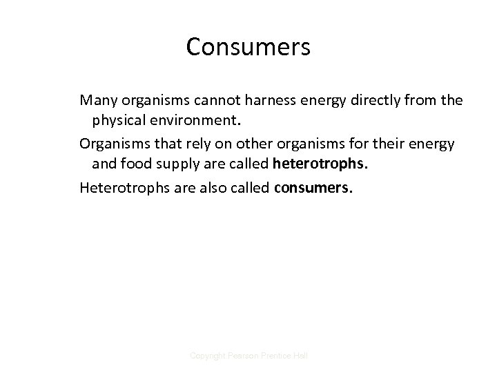 Consumers Many organisms cannot harness energy directly from the physical environment. Organisms that rely