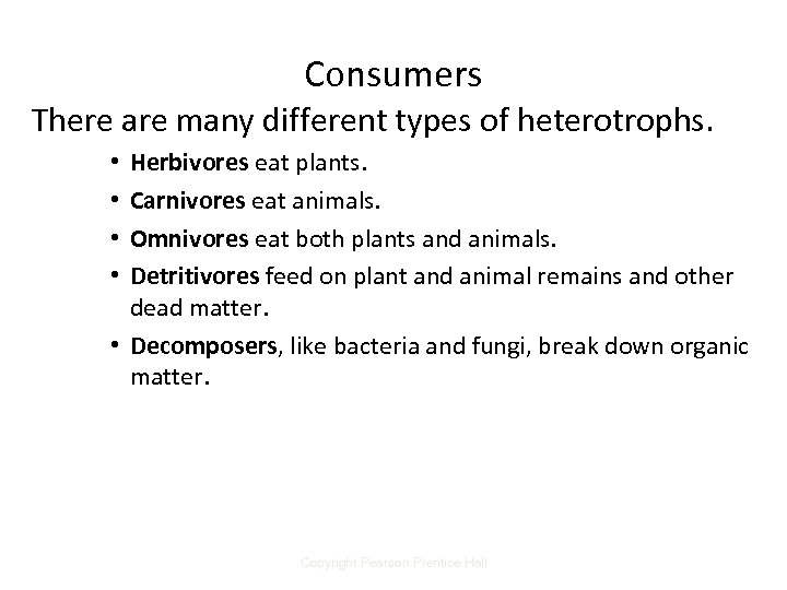 Consumers There are many different types of heterotrophs. Herbivores eat plants. Carnivores eat animals.