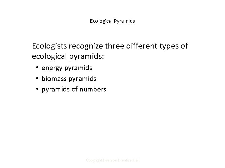 Ecological Pyramids Ecologists recognize three different types of ecological pyramids: • energy pyramids •