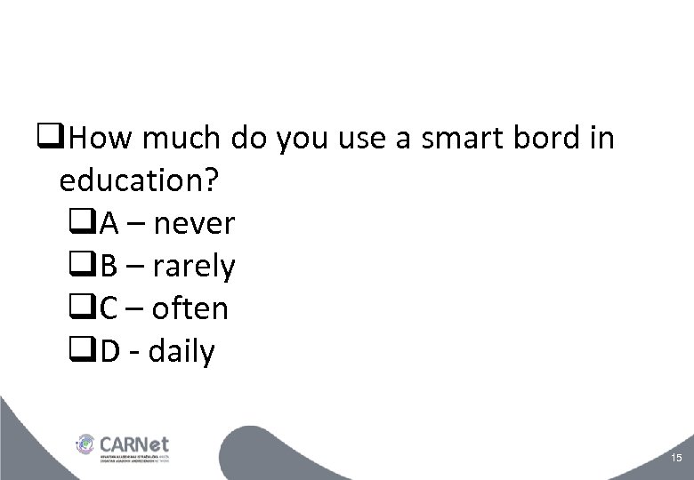  How much do you use a smart bord in education? A – never