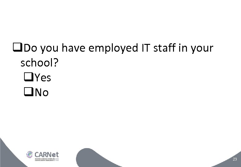  Do you have employed IT staff in your school? Yes No 23 
