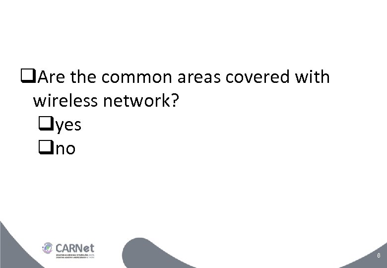  Are the common areas covered with wireless network? yes no 6 