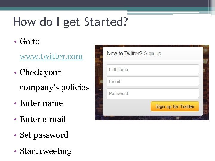 How do I get Started? • Go to www. twitter. com • Check your