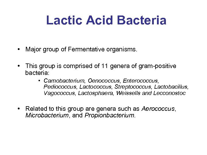 Lactic Acid Bacteria • Major group of Fermentative organisms. • This group is comprised