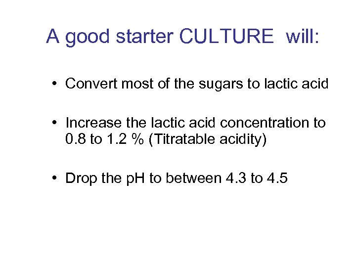 A good starter CULTURE will: • Convert most of the sugars to lactic acid