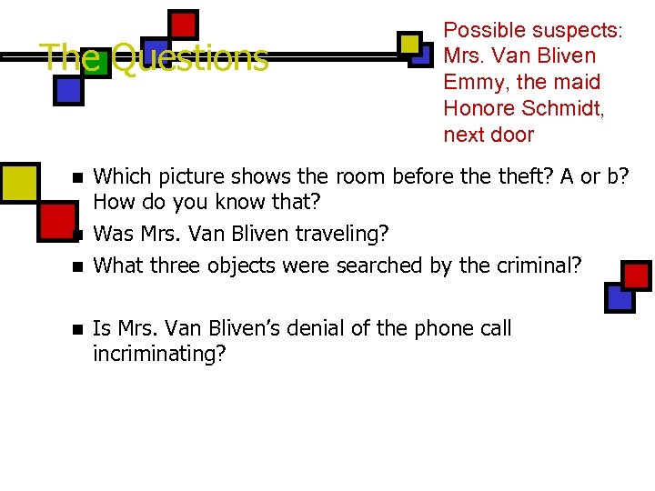 The Questions n n Possible suspects: Mrs. Van Bliven Emmy, the maid Honore Schmidt,