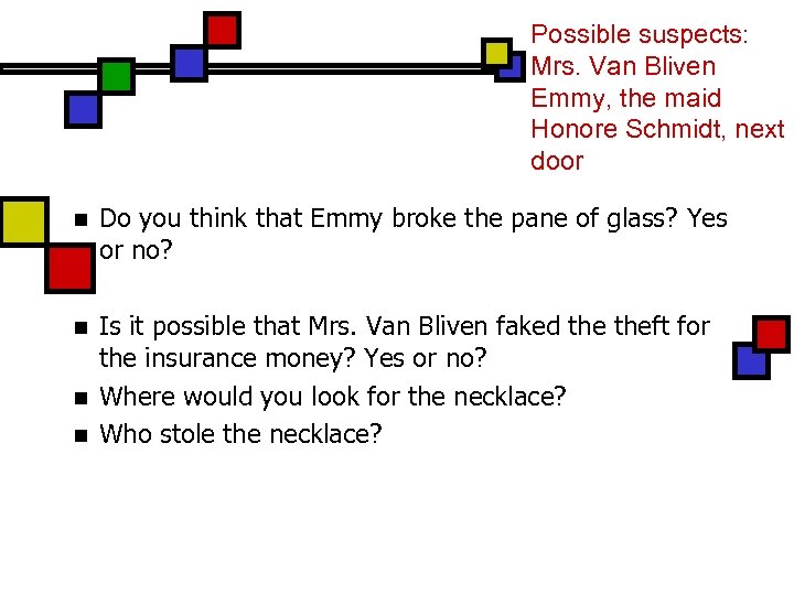 Possible suspects: Mrs. Van Bliven Emmy, the maid Honore Schmidt, next door n Do