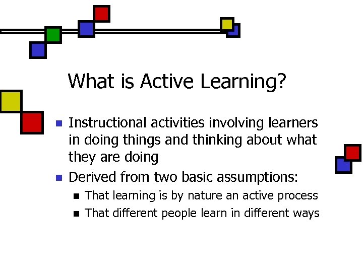 What is Active Learning? n n Instructional activities involving learners in doing things and