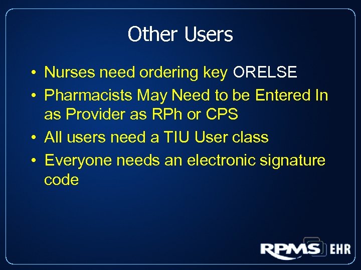 Other Users • Nurses need ordering key ORELSE • Pharmacists May Need to be