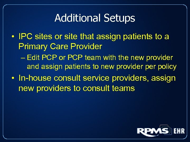 Additional Setups • IPC sites or site that assign patients to a Primary Care