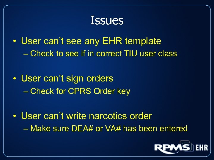 Issues • User can’t see any EHR template – Check to see if in