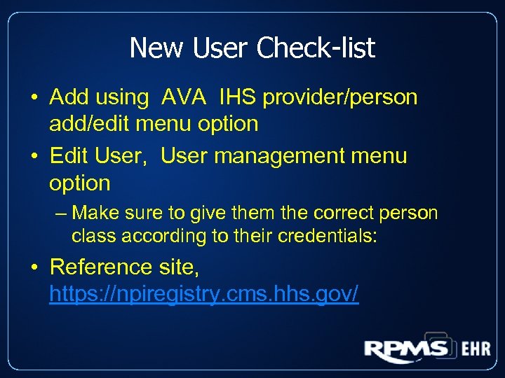 New User Check-list • Add using AVA IHS provider/person add/edit menu option • Edit