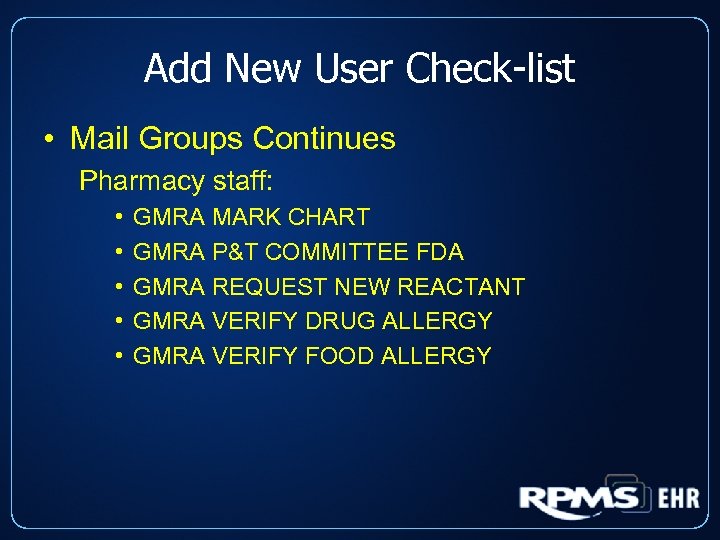 Add New User Check-list • Mail Groups Continues Pharmacy staff: • • • GMRA