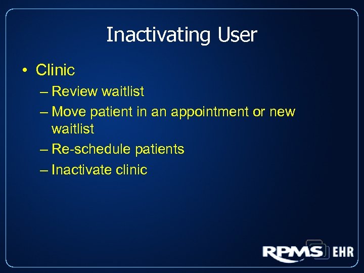 Inactivating User • Clinic – Review waitlist – Move patient in an appointment or