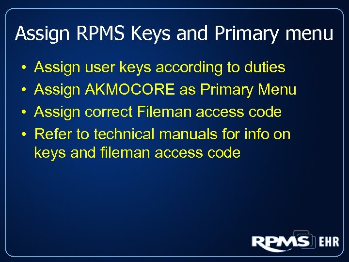 Assign RPMS Keys and Primary menu • • Assign user keys according to duties