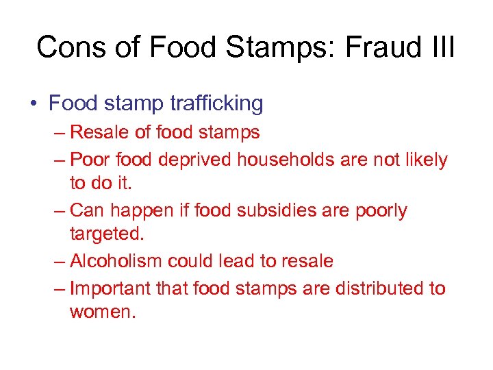 Cons of Food Stamps: Fraud III • Food stamp trafficking – Resale of food