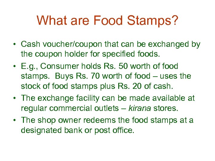 What are Food Stamps? • Cash voucher/coupon that can be exchanged by the coupon