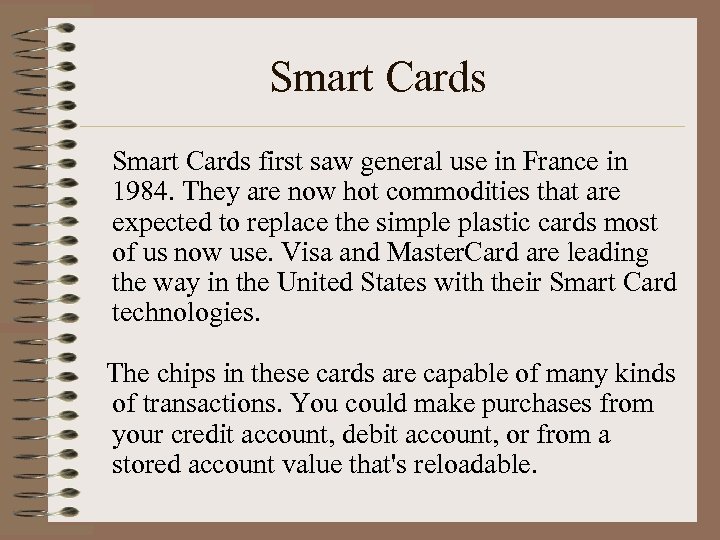 Smart Cards first saw general use in France in 1984. They are now hot