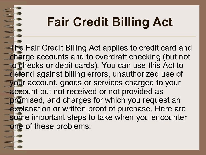 Fair Credit Billing Act The Fair Credit Billing Act applies to credit card and