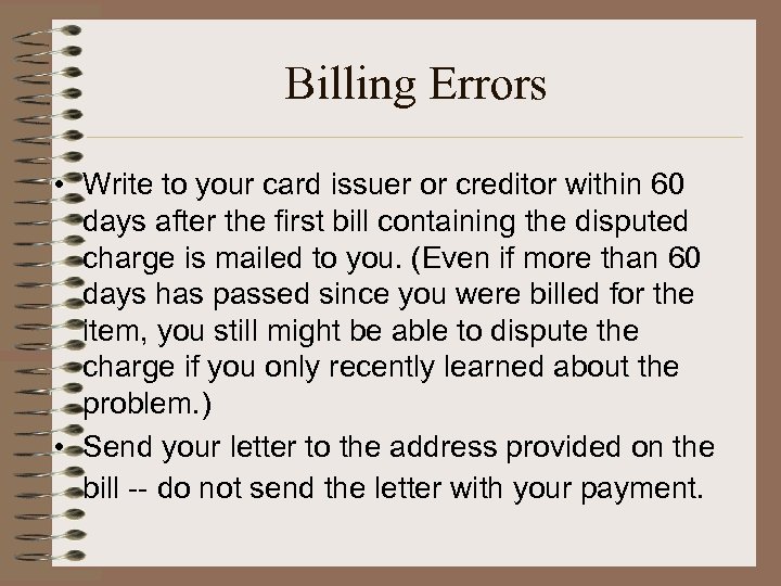 Billing Errors • Write to your card issuer or creditor within 60 days after