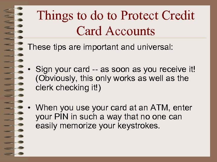 Things to do to Protect Credit Card Accounts These tips are important and universal: