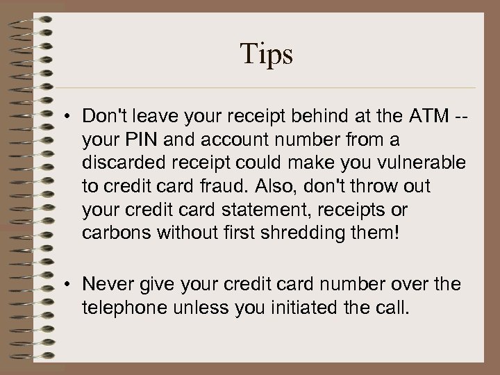 Tips • Don't leave your receipt behind at the ATM -your PIN and account