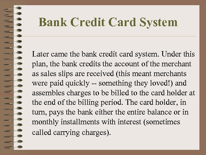 Bank Credit Card System Later came the bank credit card system. Under this plan,