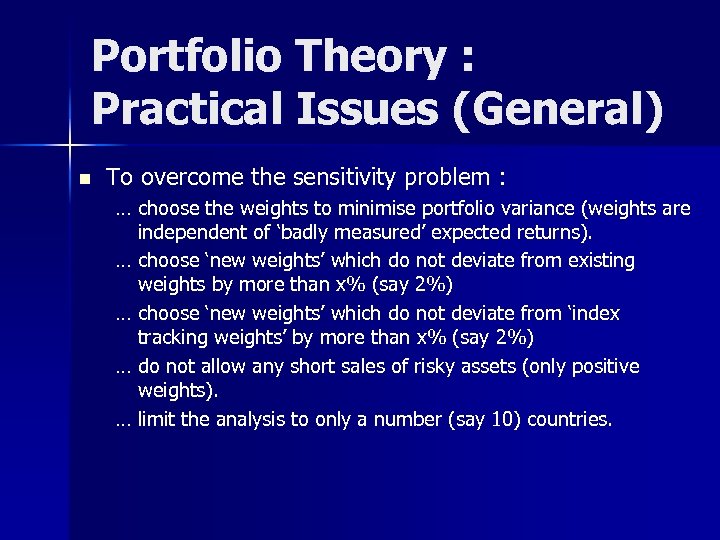Portfolio Theory : Practical Issues (General) n To overcome the sensitivity problem : …