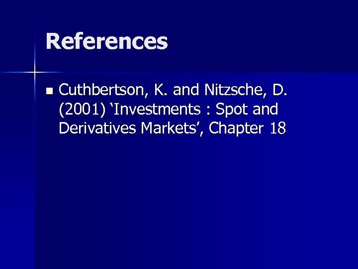 References n Cuthbertson, K. and Nitzsche, D. (2001) ‘Investments : Spot and Derivatives Markets’,