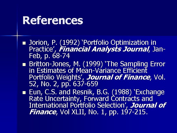 References n n n Jorion, P. (1992) ‘Portfolio Optimization in Practice’, Financial Analysts Journal,