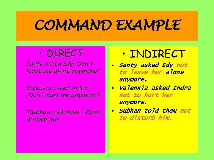 COMMAND EXAMPLE • DIRECT • Santy asked Edy: Don’t leave me alone anymore!” •