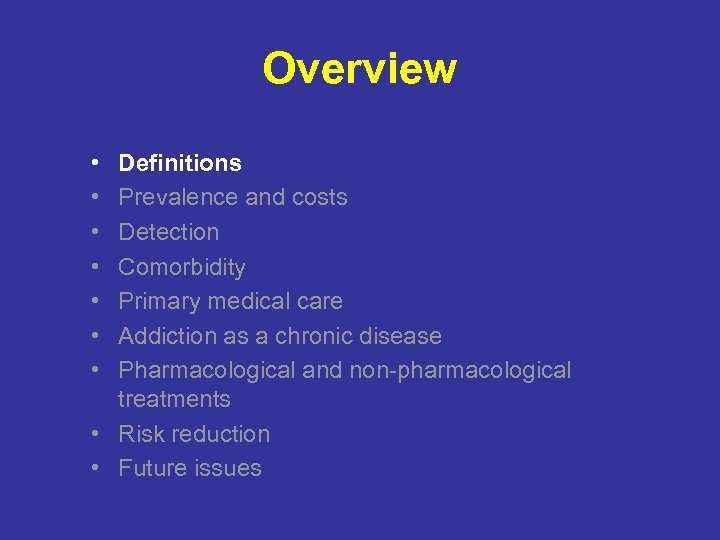Overview • • Definitions Prevalence and costs Detection Comorbidity Primary medical care Addiction as