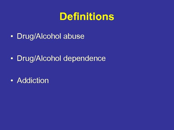 Definitions • Drug/Alcohol abuse • Drug/Alcohol dependence • Addiction 