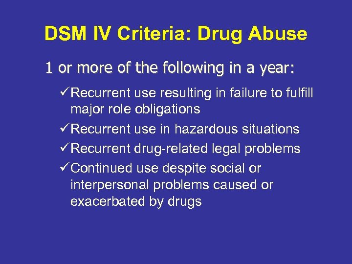 DSM IV Criteria: Drug Abuse 1 or more of the following in a year: