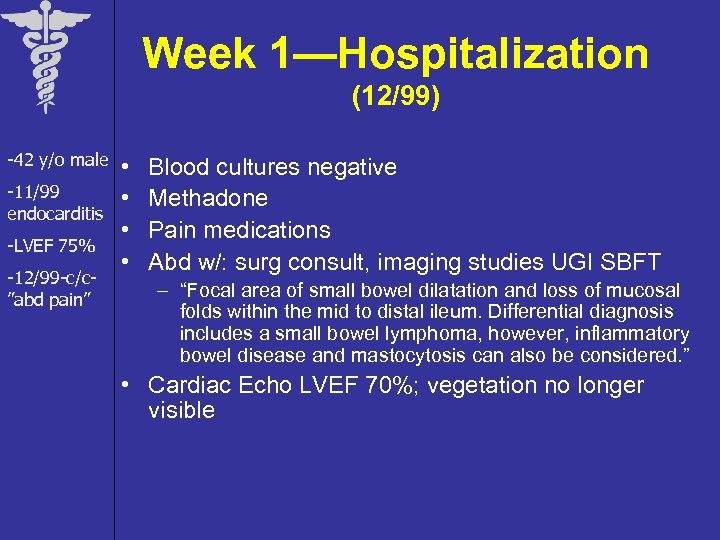Week 1—Hospitalization (12/99) -42 y/o male -11/99 endocarditis -LVEF 75% -12/99 -c/c”abd pain” •