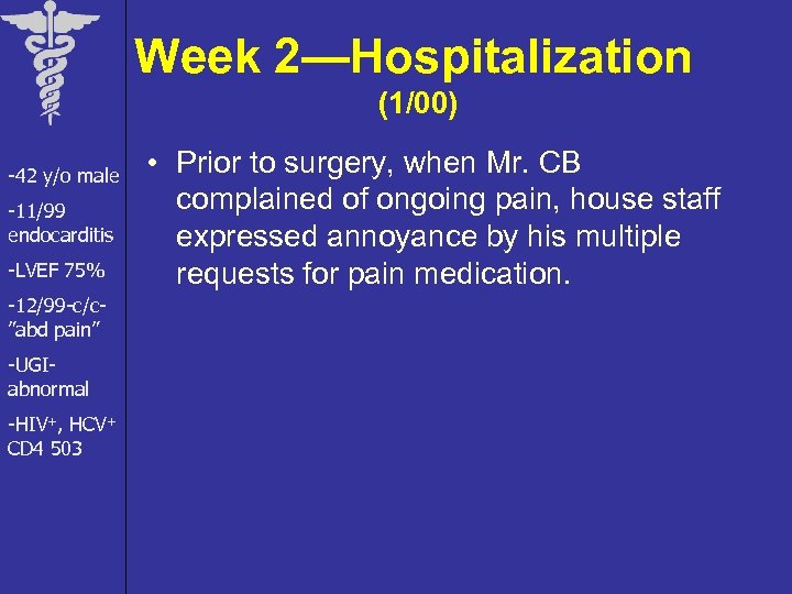 Week 2—Hospitalization (1/00) -42 y/o male -11/99 endocarditis -LVEF 75% -12/99 -c/c”abd pain” -UGIabnormal