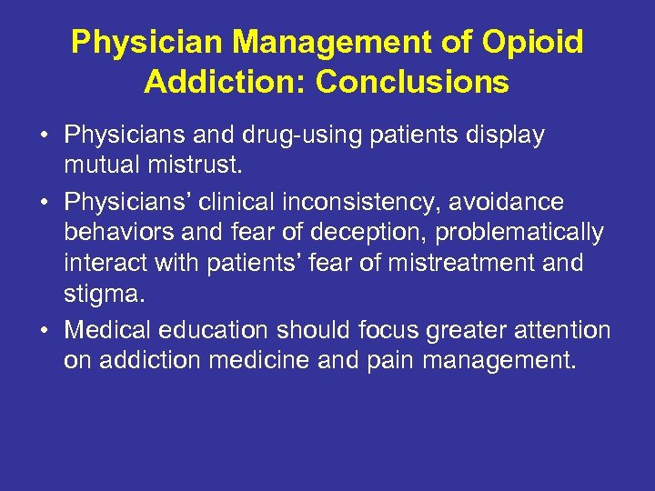Physician Management of Opioid Addiction: Conclusions • Physicians and drug-using patients display mutual mistrust.
