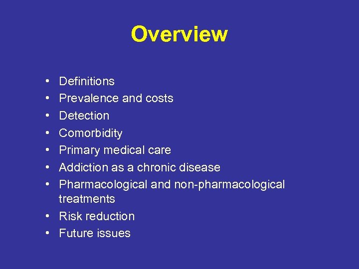 Overview • • Definitions Prevalence and costs Detection Comorbidity Primary medical care Addiction as