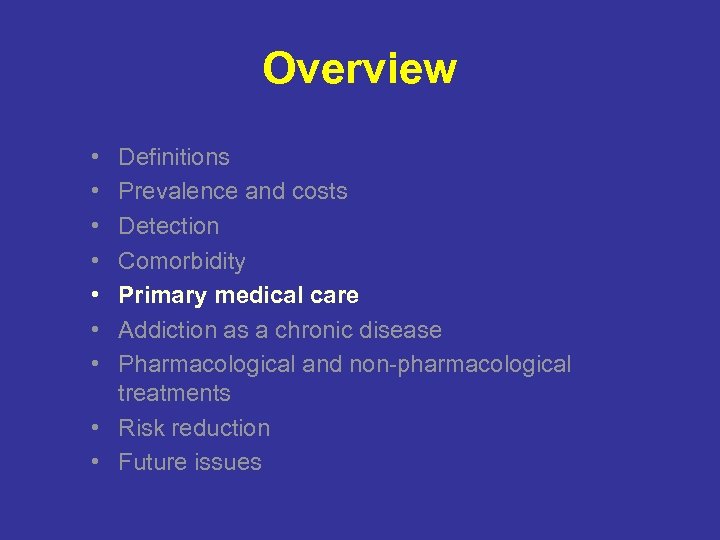 Overview • • Definitions Prevalence and costs Detection Comorbidity Primary medical care Addiction as
