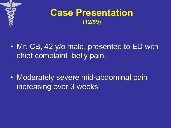 Case Presentation (12/99) • Mr. CB, 42 y/o male, presented to ED with chief