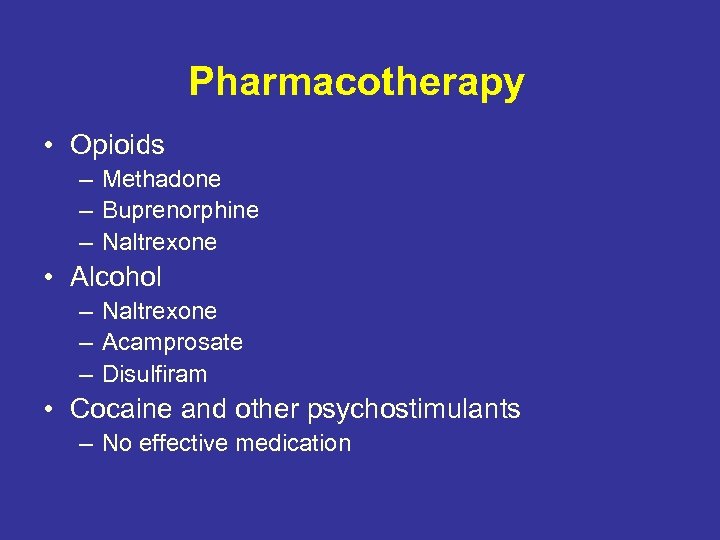 Pharmacotherapy • Opioids – Methadone – Buprenorphine – Naltrexone • Alcohol – Naltrexone –