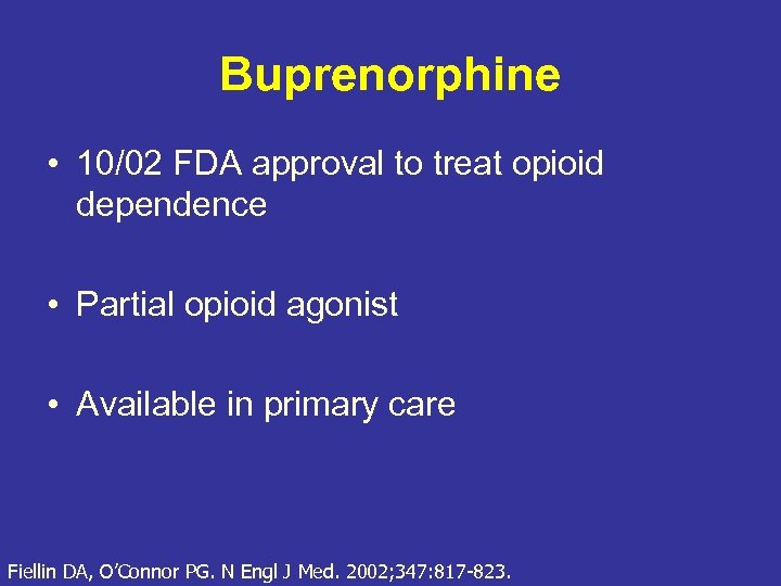 Buprenorphine • 10/02 FDA approval to treat opioid dependence • Partial opioid agonist •