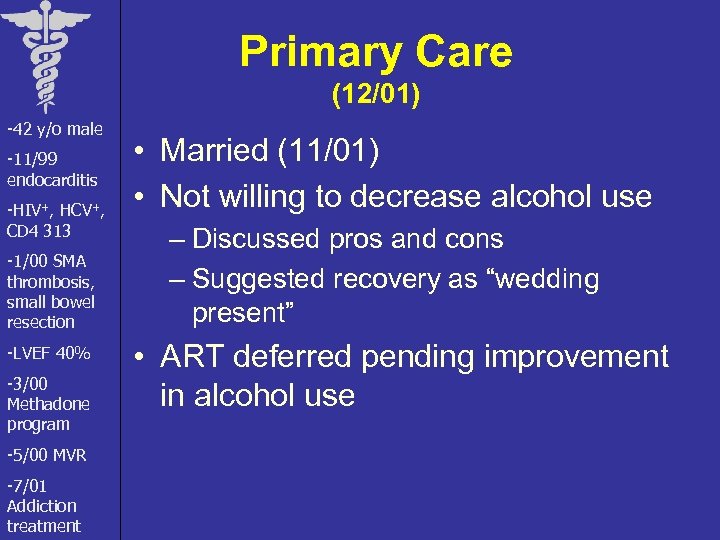 Primary Care (12/01) -42 y/o male -11/99 endocarditis -HIV+, HCV+, CD 4 313 -1/00