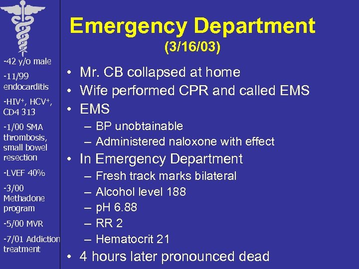 Emergency Department (3/16/03) -42 y/o male -11/99 endocarditis -HIV+, HCV+, CD 4 313 -1/00