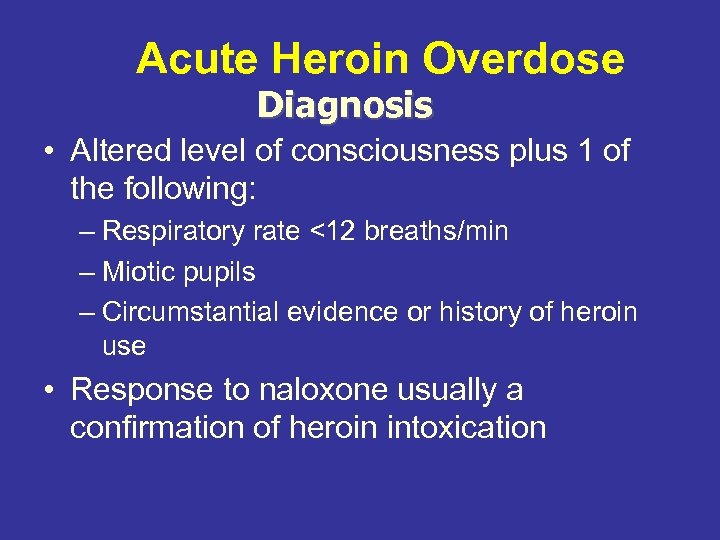 Acute Heroin Overdose Diagnosis • Altered level of consciousness plus 1 of the following: