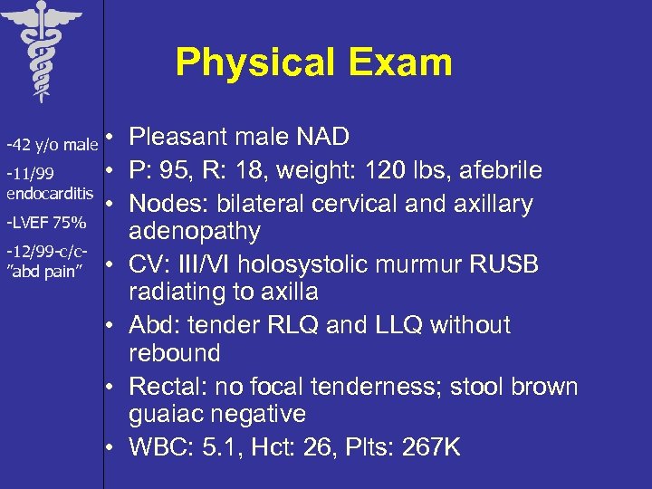 Physical Exam -42 y/o male -11/99 endocarditis -LVEF 75% -12/99 -c/c”abd pain” • Pleasant
