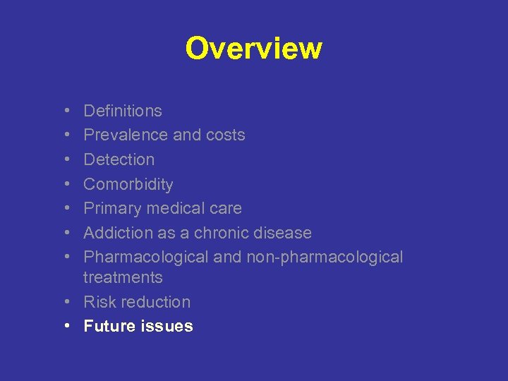 Overview • • Definitions Prevalence and costs Detection Comorbidity Primary medical care Addiction as