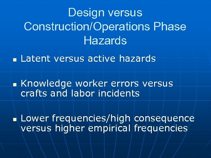 Design versus Construction/Operations Phase Hazards n n n Latent versus active hazards Knowledge worker