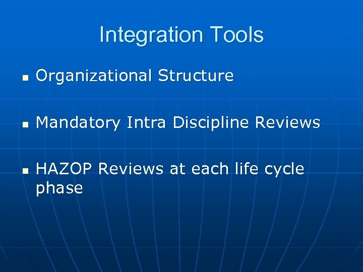 Integration Tools n Organizational Structure n Mandatory Intra Discipline Reviews n HAZOP Reviews at