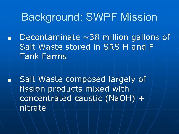 Background: SWPF Mission n n Decontaminate ~38 million gallons of Salt Waste stored in